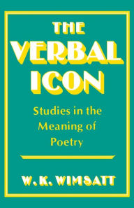 Title: The Verbal Icon: Studies in the Meaning of Poetry / Edition 1, Author: W.K. Wimsatt