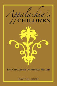 Title: Appalachia's Children: The Challenge of Mental Health, Author: David H. Looff