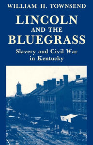 Title: Lincoln and the Bluegrass, Author: William H. Townsend