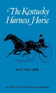 Title: The Kentucky Harness Horse, Author: Ken McCarr