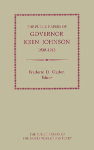 Title: The Public Papers of Governor Keen Johnson, 1939-1943, Author: Keen Johnson