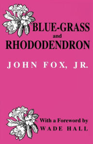 Title: Blue-grass and Rhododendron: Out-doors in Old Kentucky, Author: John Fox Jr.