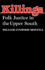 Title: Killings: Folk Justice in the Upper South, Author: William Lynwood Montell