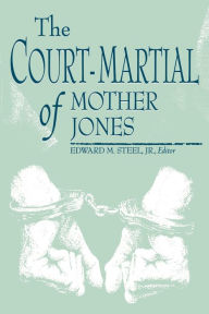 Title: The Court-Martial of Mother Jones, Author: Edward M. Steel