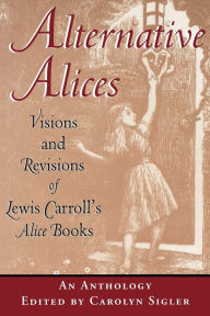 Title: Alternative Alices: Visions and Revisions of Lewis Carroll's Alice Books, Author: Carolyn Sigler