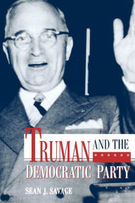 Title: Truman and the Democratic Party, Author: Sean J. Savage