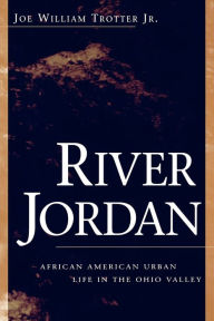 Title: River Jordan: African American Urban Life in the Ohio Valley / Edition 1, Author: Joe William Trotter Jr.