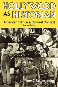 Title: Hollywood As Historian: American Film in a Cultural Context / Edition 1, Author: Peter C. Rollins