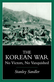 Title: The Korean War: No Victors, No Vanquished / Edition 1, Author: Stanley Sandler