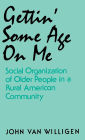 Gettin' Some Age on Me: Social Organization of Older People in a Rural American Community