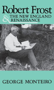 Title: Robert Frost and the New England Renaissance, Author: George Monteiro