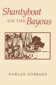 Title: Shantyboat On The Bayous, Author: Harlan Hubbard