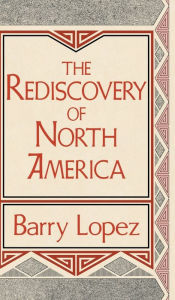 Title: The Rediscovery of North America / Edition 1, Author: Barry Lopez