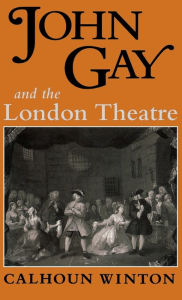 Title: John Gay and the London Theatre, Author: Calhoun Winton