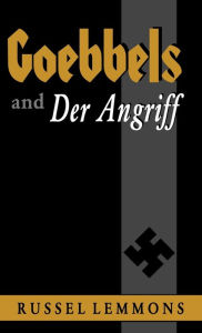 Title: Goebbels And Der Angriff, Author: Russel Lemmons