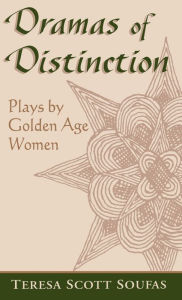 Title: Dramas of Distinction: Plays by Golden Age Women, Author: Teresa Scott Soufas