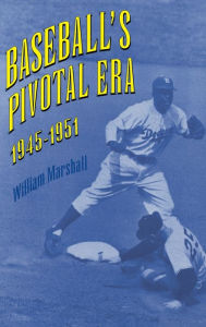 Title: Baseball's Pivotal Era, 1945-1951, Author: William Marshall