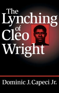 Title: The Lynching of Cleo Wright, Author: Dominic J. Capeci Jr.