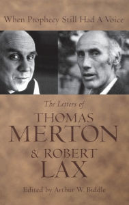 Title: When Prophecy Still Had a Voice: The Letters of Thomas Merton and Robert Lax, Author: Arthur W. Biddle