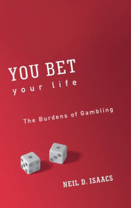 Title: You Bet Your Life: The Burdens of Gambling, Author: Neil D. Isaacs