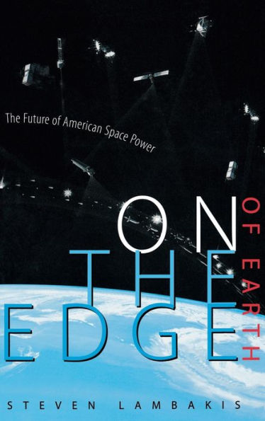 On the Edge of Earth: The Future of American Space Power / Edition 1