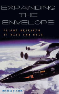 Title: Expanding the Envelope: Flight Research at NACA and NASA, Author: Michael H. Gorn