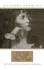 Title: I'll Tell You What: The Life of Elizabeth Inchbald, Author: Annibel Jenkins