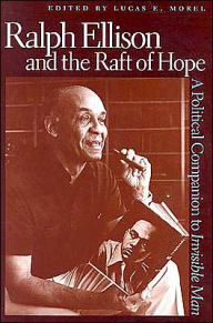 Title: Ralph Ellison and the Raft of Hope: A Political Companion to Invisible Man, Author: Lucas E. Morel