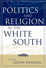 Title: Politics and Religion in the White South, Author: Glenn Feldman