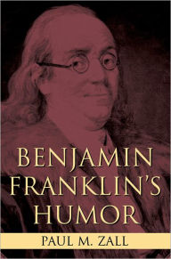 Title: Benjamin Franklin's Humor, Author: Paul M. Zall