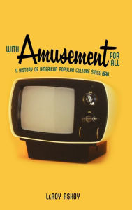 Title: With Amusement for All: A History of American Popular Culture since 1830 / Edition 1, Author: LeRoy Ashby