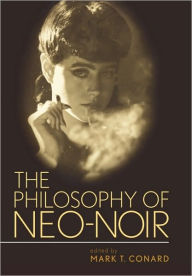 Title: The Philosophy of Neo-Noir / Edition 1, Author: Mark T. Conard