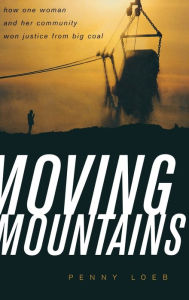 Title: Moving Mountains: How One Woman and Her Community Won Justice from Big Coal, Author: Penny Loeb