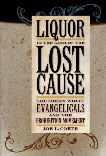 Liquor in the Land of the Lost Cause: Southern White Evangelicals and the Prohibition Movement