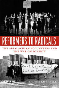 Title: Reformers to Radicals: The Appalachian Volunteers and the War on Poverty, Author: Thomas Kiffmeyer