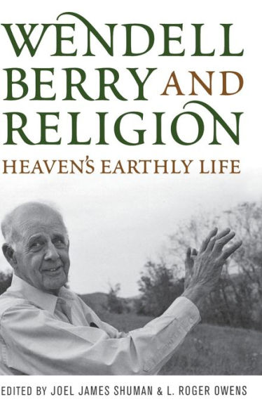 Wendell Berry and Religion: Heaven's Earthly Life