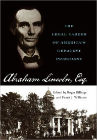 Title: Abraham Lincoln, Esq.: The Legal Career of America's Greatest President, Author: Roger Billings