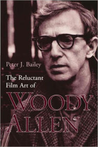 Title: The Reluctant Film Art of Woody Allen, Author: Peter J. Bailey