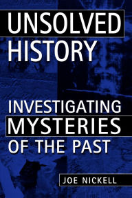 Title: Unsolved History: Investigating Mysteries of the Past, Author: Joe Nickell