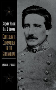 Title: Brigadier General John D. Imboden: Confederate Commander in the Shenandoah, Author: Spencer C. Tucker