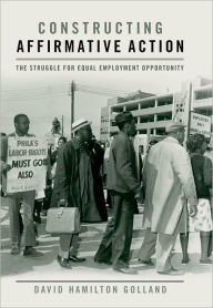 Title: Constructing Affirmative Action: The Struggle for Equal Employment Opportunity, Author: David Hamilton Golland