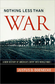 Nothing Less Than War: A New History of America's Entry into World War I