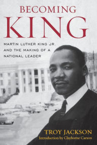 Title: Becoming King: Martin Luther King Jr. and the Making of a National Leader, Author: Troy Jackson