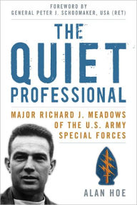Title: The Quiet Professional: Major Richard J. Meadows of the U.S. Army Special Forces, Author: Alan Hoe