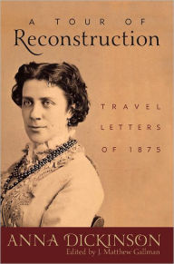 Title: A Tour of Reconstruction: Travel Letters of 1875, Author: Anna Dickinson
