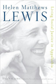Title: Helen Matthews Lewis: Living Social Justice in Appalachia, Author: Helen M. Lewis
