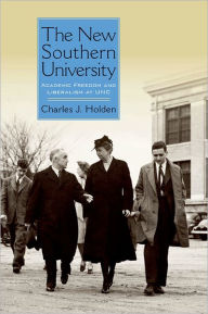 Title: The New Southern University: Academic Freedom and Liberalism at UNC, Author: Charles J. Holden