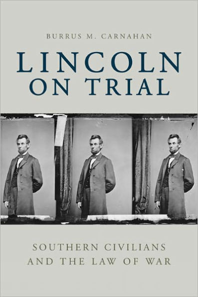 Lincoln on Trial: Southern Civilians and the Law of War