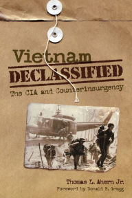 Title: Vietnam Declassified: The CIA and Counterinsurgency, Author: Thomas L. Ahern Jr.