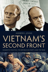 Title: Vietnam's Second Front: Domestic Politics, the Republican Party, and the War, Author: Andrew L. Johns